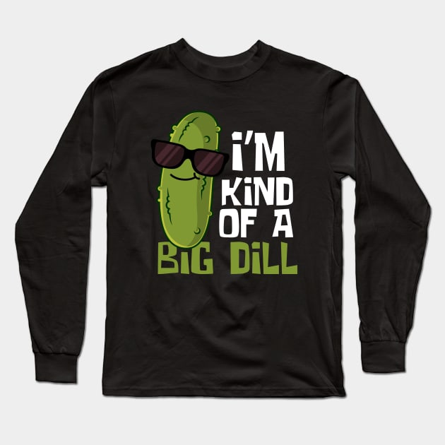 I'm Kind Of A Big Dill Funny Pickle Long Sleeve T-Shirt by DesignArchitect